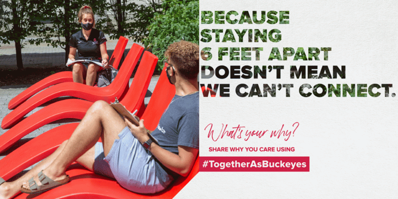 Image of two individuals physically distanced and talking that reads "Because staying 6 feet apart doesn't mean we can't connect. What's Your Why" ? #TogetherAsBuckeyes"
